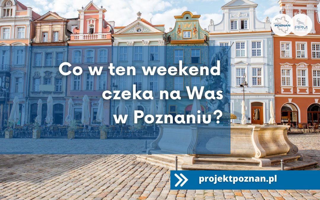 Atrakcje w Poznaniu w najbliższy weekend!